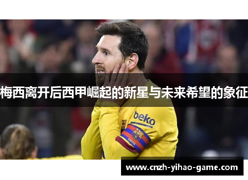 梅西离开后西甲崛起的新星与未来希望的象征