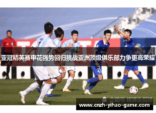 亚冠精英赛申花强势回归挑战亚洲顶级俱乐部力争更高荣耀