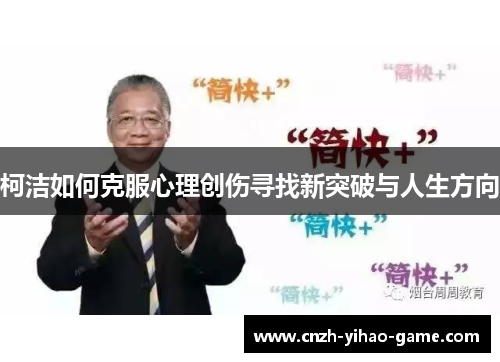 柯洁如何克服心理创伤寻找新突破与人生方向