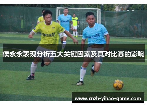 侯永永表现分析五大关键因素及其对比赛的影响