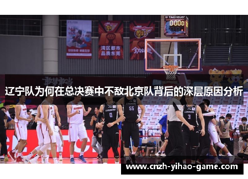 辽宁队为何在总决赛中不敌北京队背后的深层原因分析