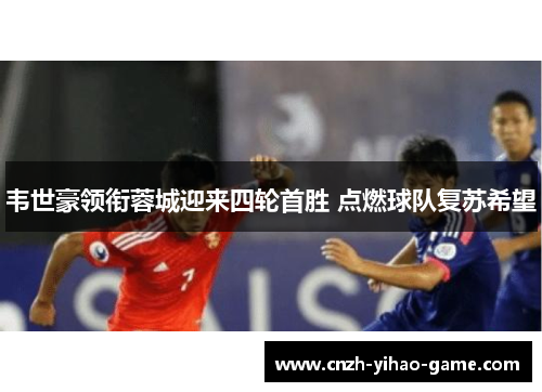韦世豪领衔蓉城迎来四轮首胜 点燃球队复苏希望