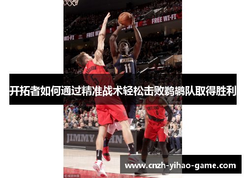开拓者如何通过精准战术轻松击败鹈鹕队取得胜利