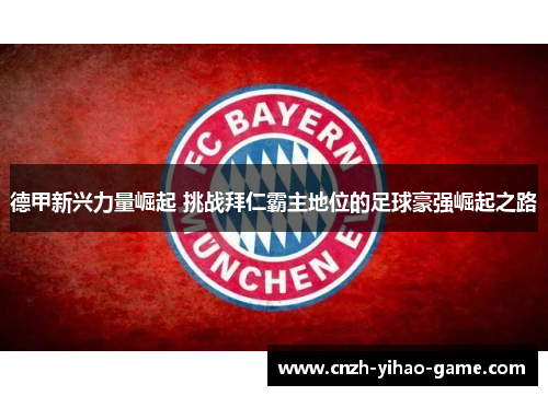 德甲新兴力量崛起 挑战拜仁霸主地位的足球豪强崛起之路