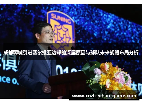 成都蓉城引进塞尔维亚边锋的深层原因与球队未来战略布局分析