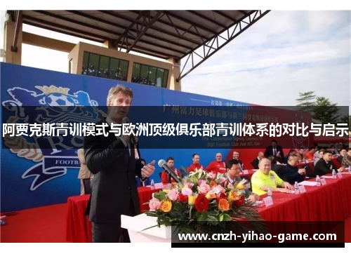 阿贾克斯青训模式与欧洲顶级俱乐部青训体系的对比与启示